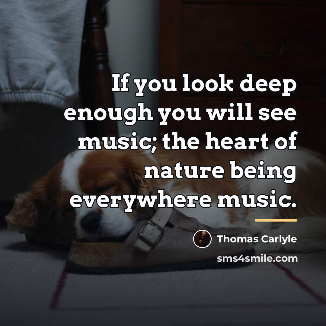 “If you look deep enough you will see music; the…” quote by Thomas Carlyle