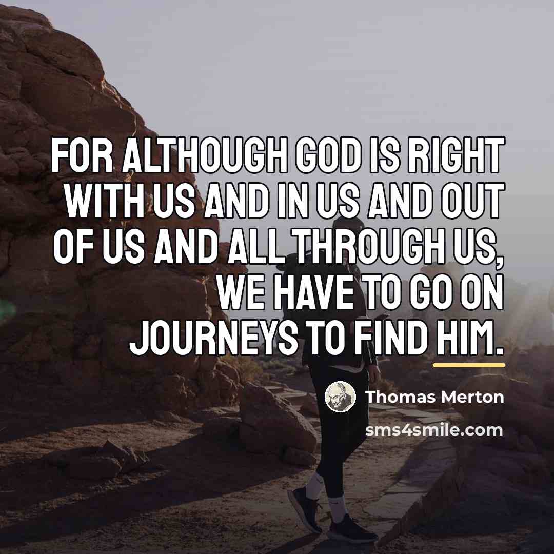 “For although God is right with us and in us…” quote by Thomas Merton