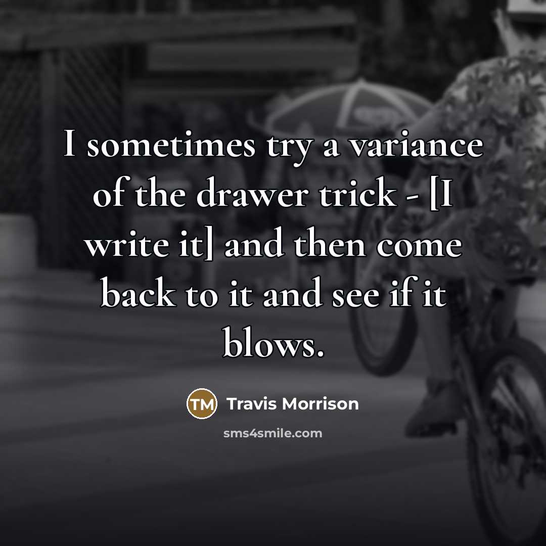 “I sometimes try a variance of the drawer trick -…” quote by Travis Morrison