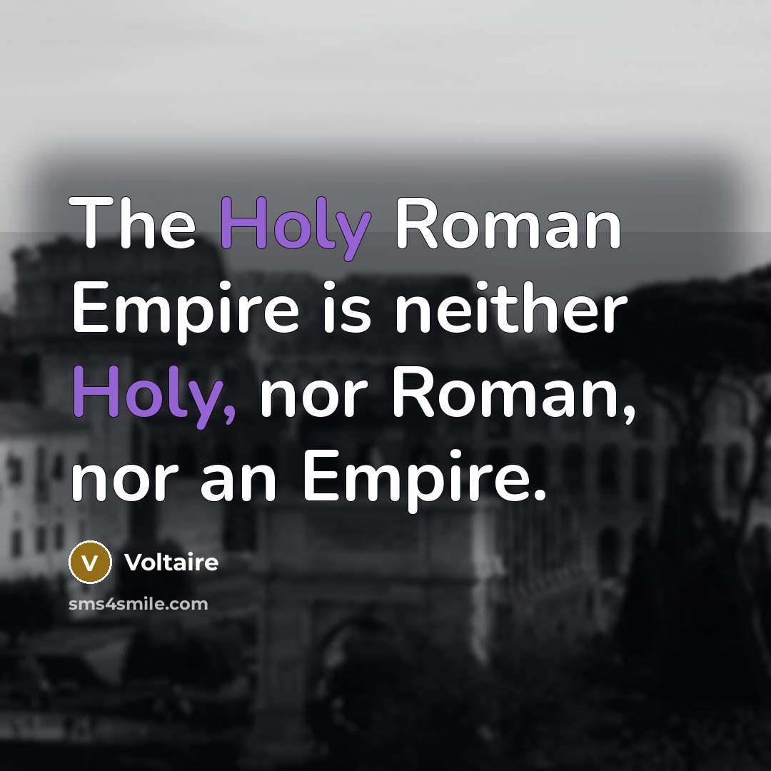 “The Holy Roman Empire is neither Holy, nor Roman, nor an Empire.” quote by Voltaire