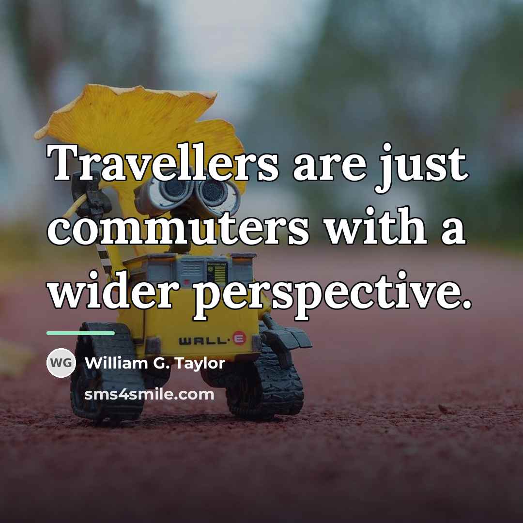 “Travellers are just commuters with a wider perspective.…” quote by William G. Taylor