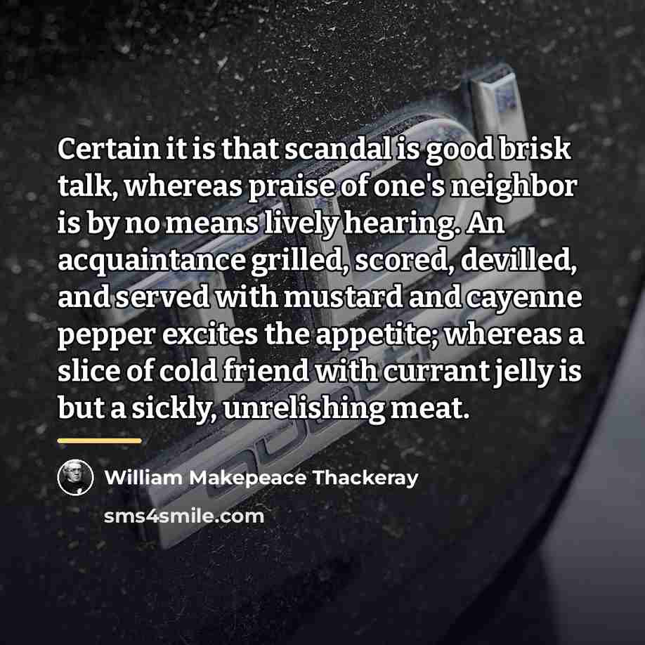 “Certain it is that scandal is good brisk talk, whereas…” quote by William Makepeace Thackeray