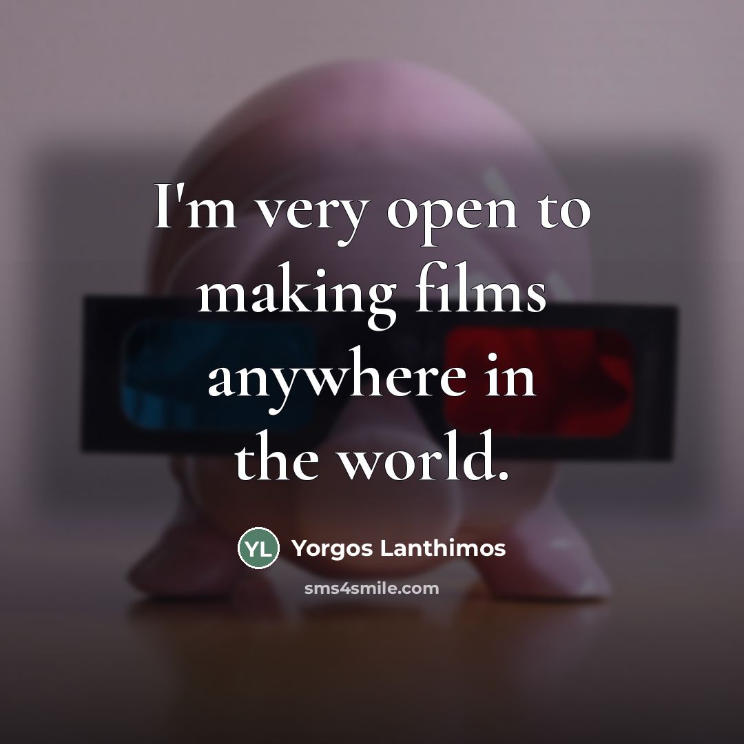 “I'm very open to making films anywhere in the world.…” quote by Yorgos Lanthimos
