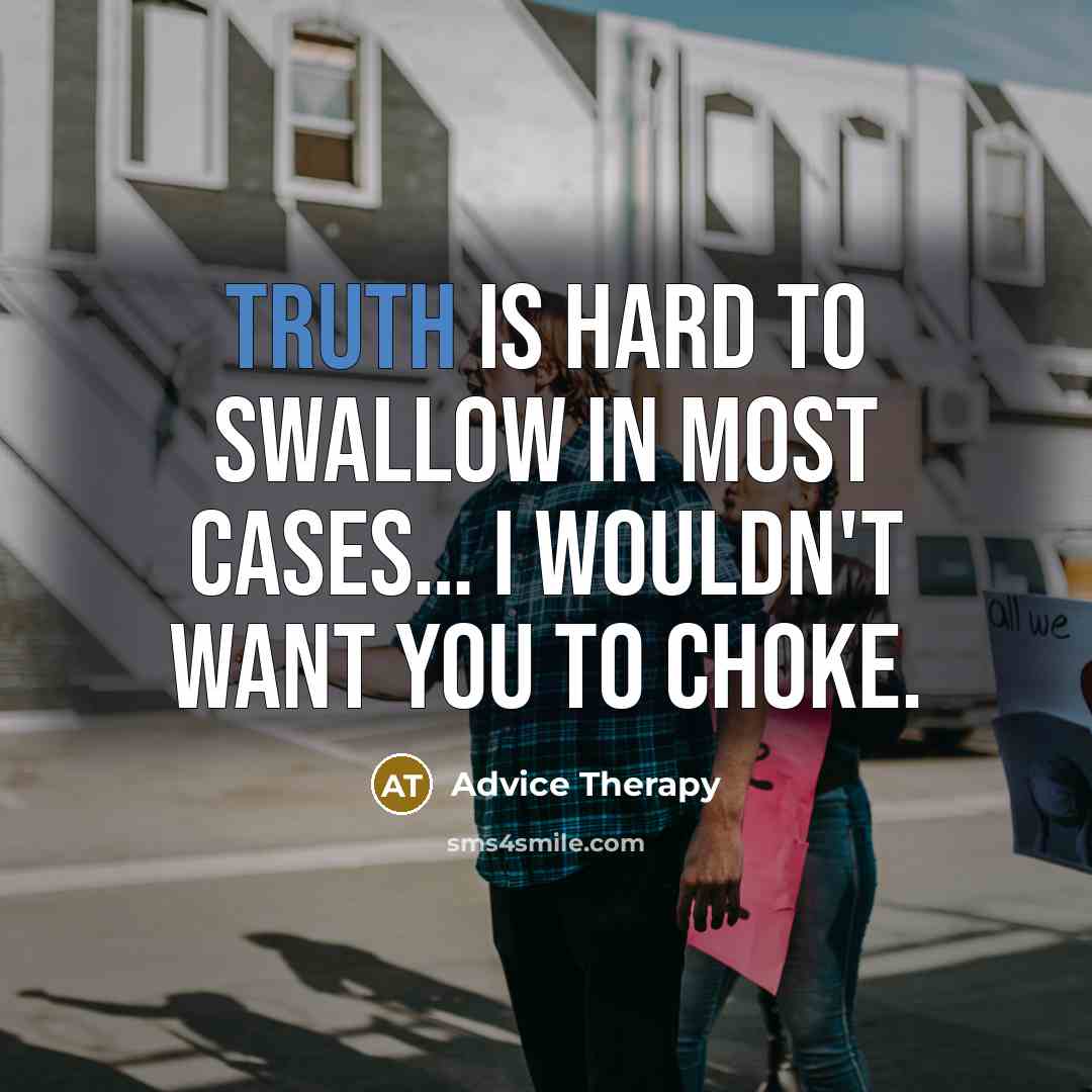 “TRUTH is hard to swallow in most cases.... I wouldn't…” quote by Advice Therapy
