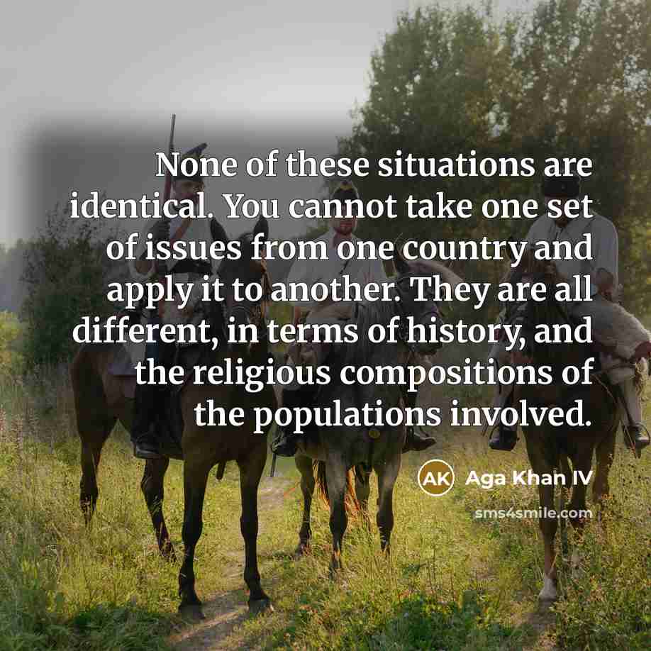 “None of these situations are identical. You cannot take one…” quote by Aga Khan IV