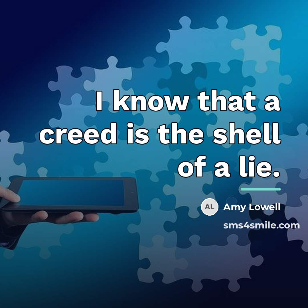 “I know that a creed is the shell of a…” quote by Amy Lowell