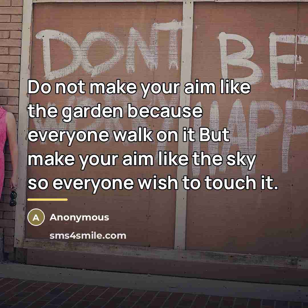 “Do not make your aim like the garden because everyone…” quote by Anonymous