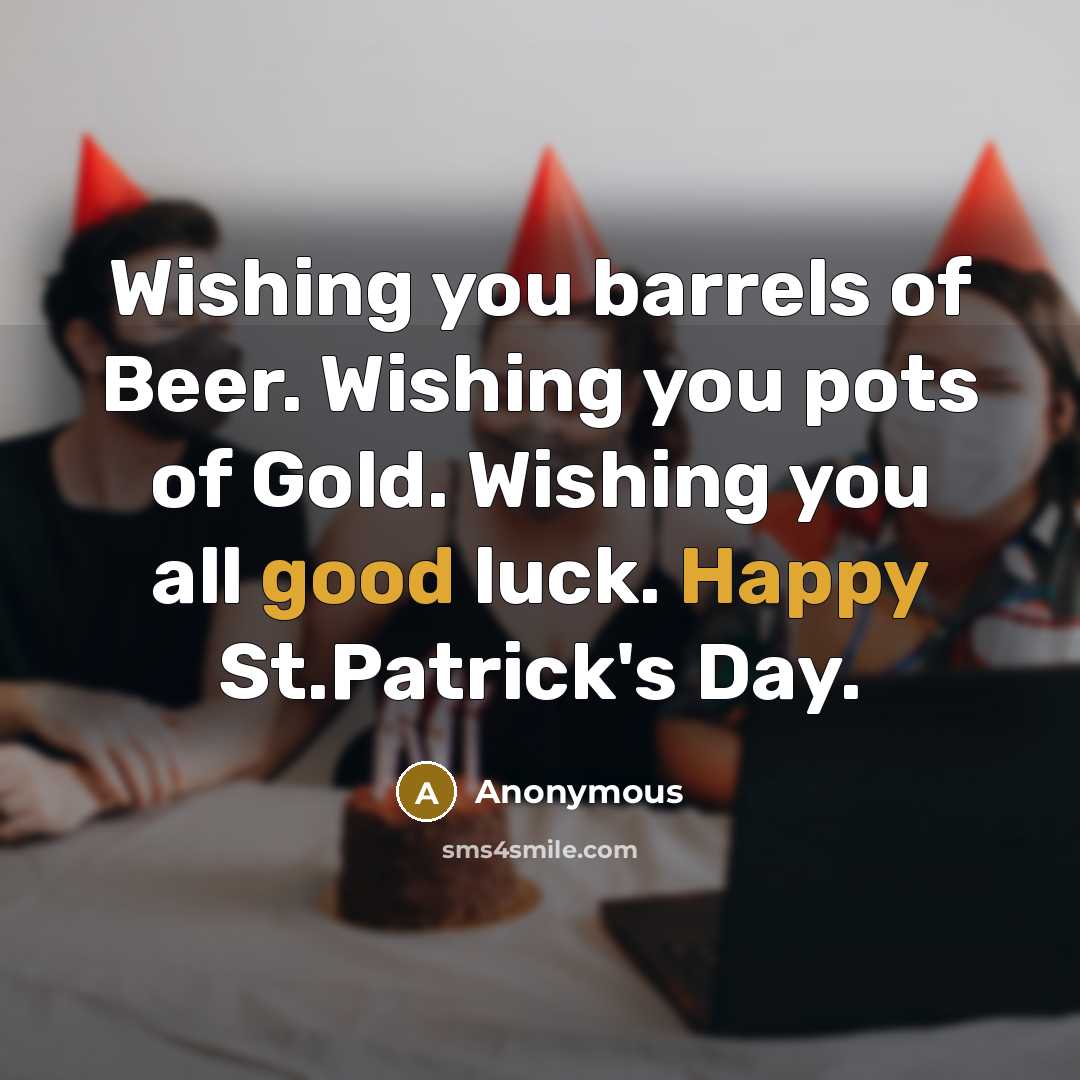 “Wishing you barrels of Beer. Wishing you pots of Gold. Wishing you all good luck. Happy St.Patrick's Day.” quote by Anonymous