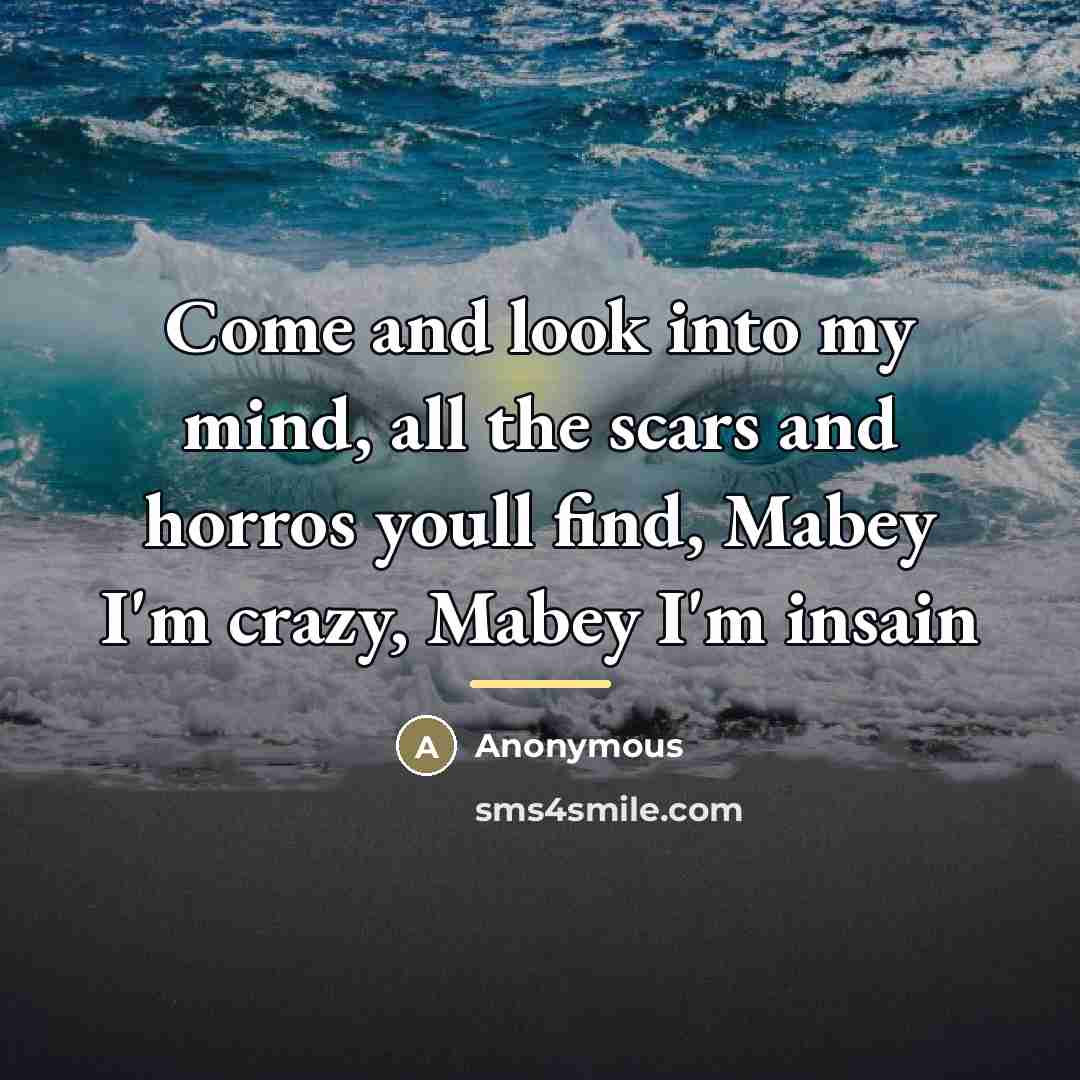 “Come and look into my mind, all the scars and…” quote by Anonymous