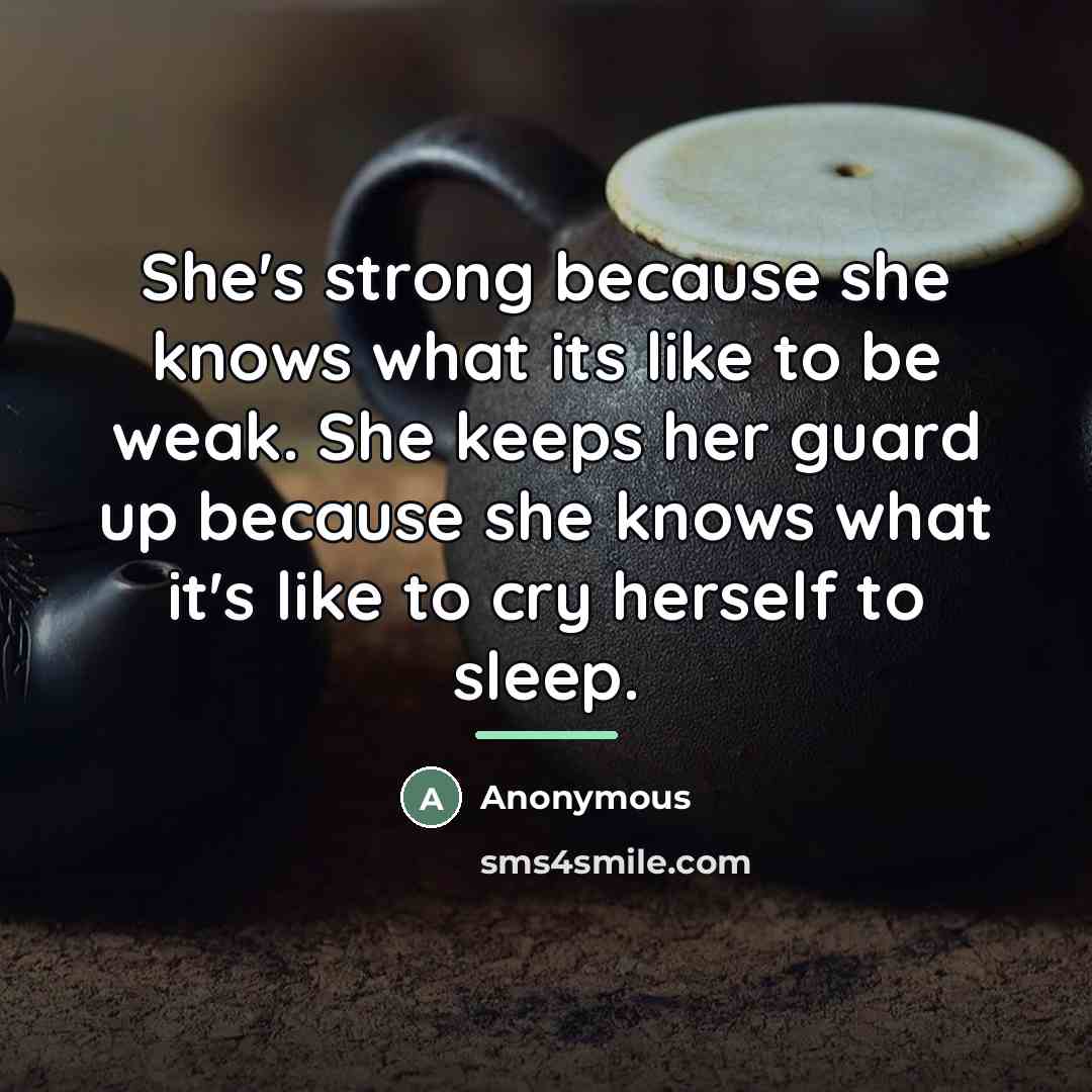 “She's strong because she knows what its like to be…” quote by Anonymous