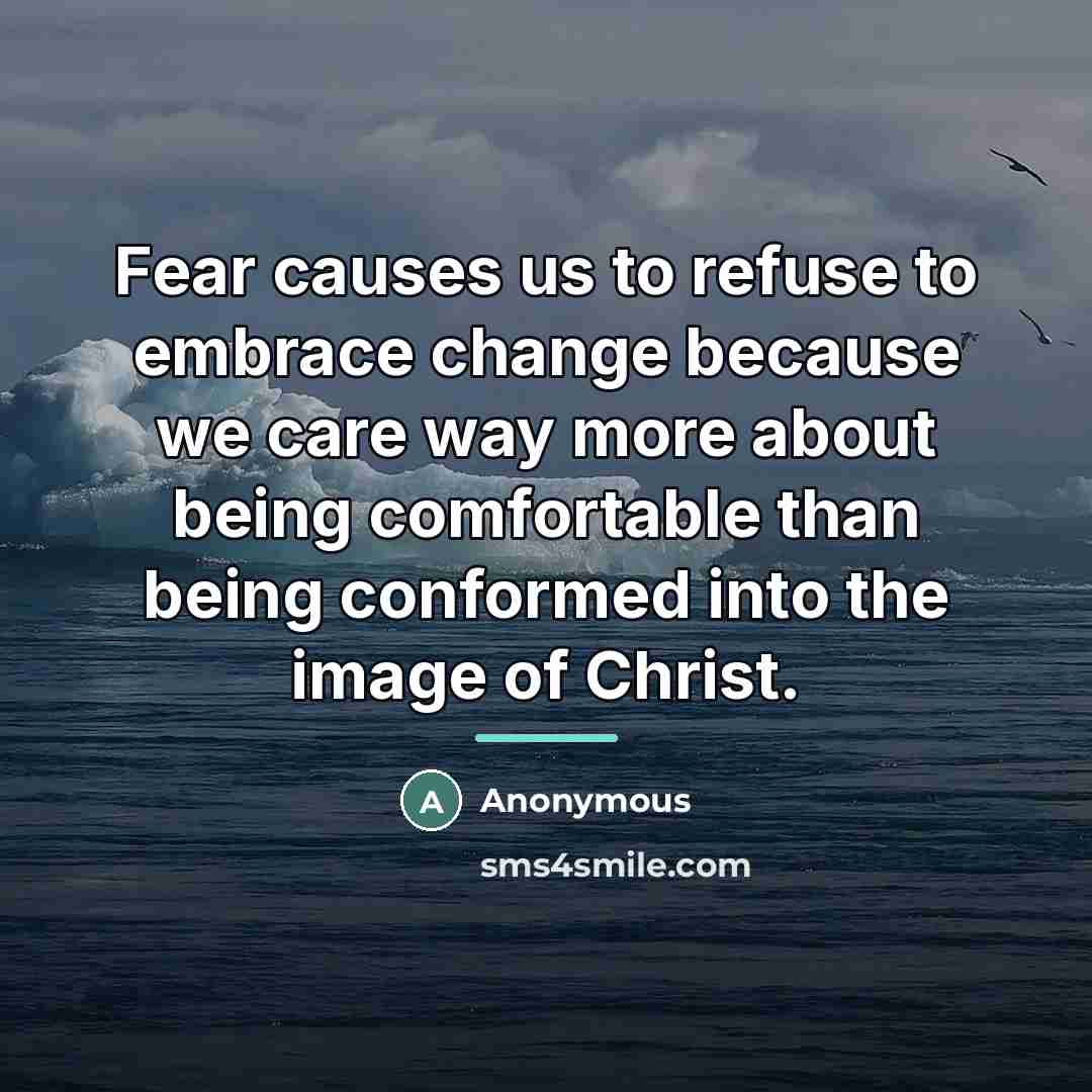 “Fear causes us to refuse to embrace change because we…” quote by Anonymous