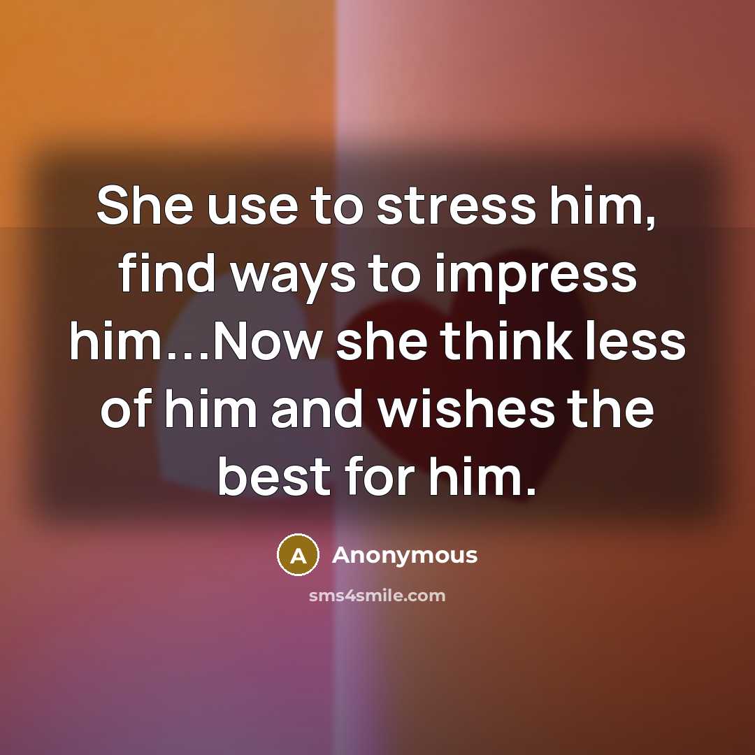 “She use to stress him, find ways to impress him...Now…” quote by Anonymous