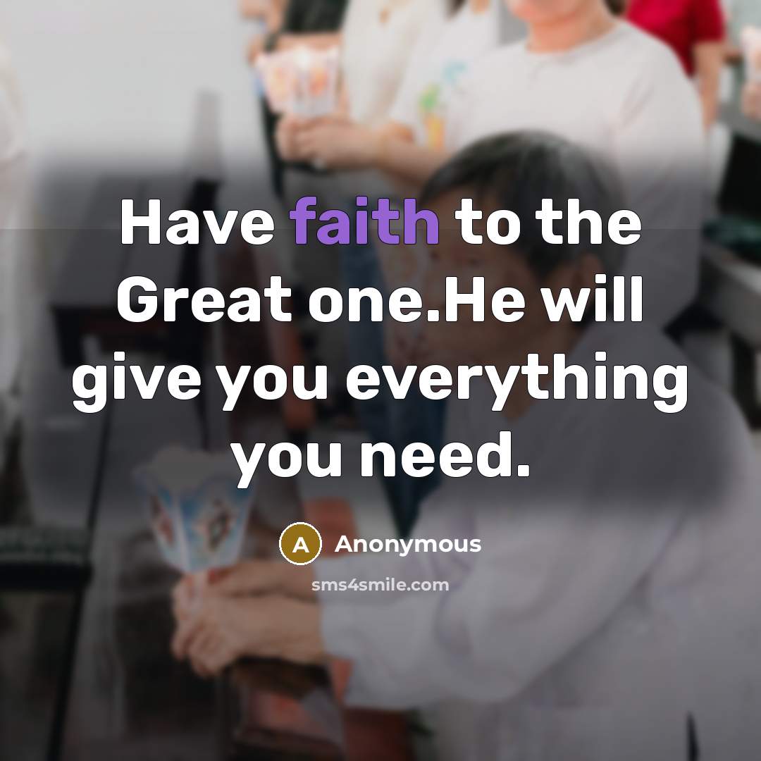 “Have faith to the Great one.He will give you everything…” quote by Anonymous