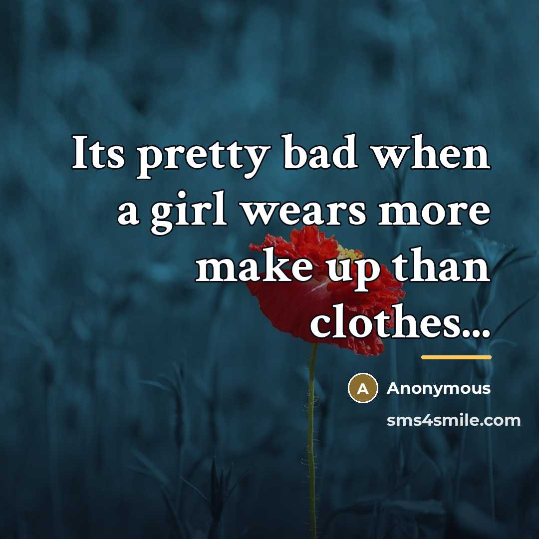 “Its pretty bad when a girl wears more make up…” quote by Anonymous