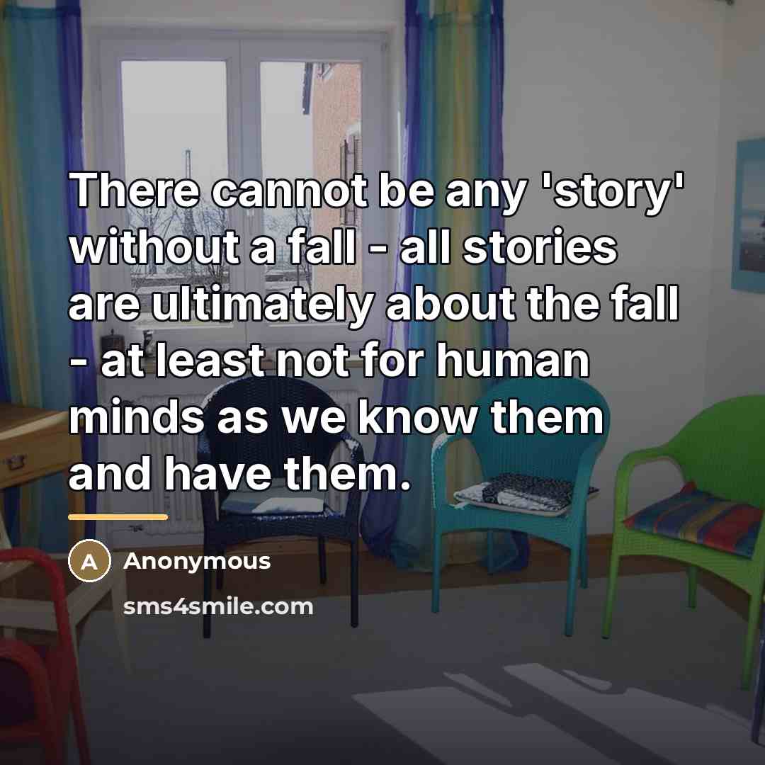 “There cannot be any 'story' without a fall - all…” quote by Anonymous