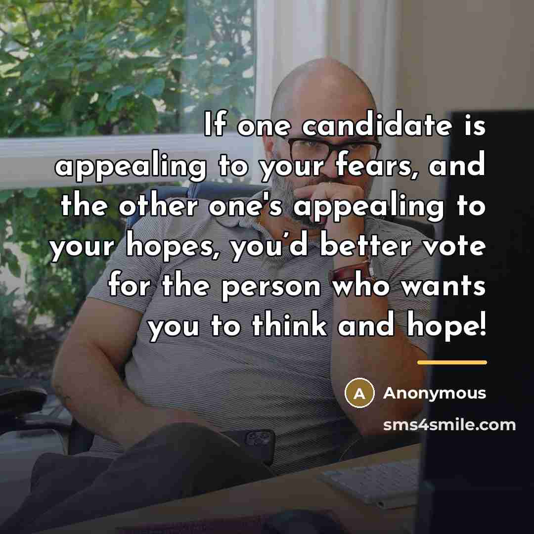 “If one candidate is appealing to your fears, and the…” quote by Anonymous