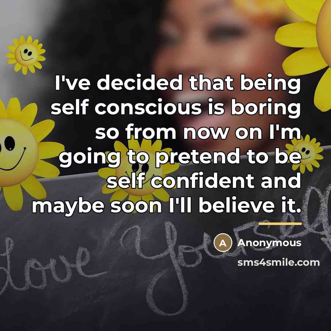 “I've decided that being self conscious is boring so from…” quote by Anonymous