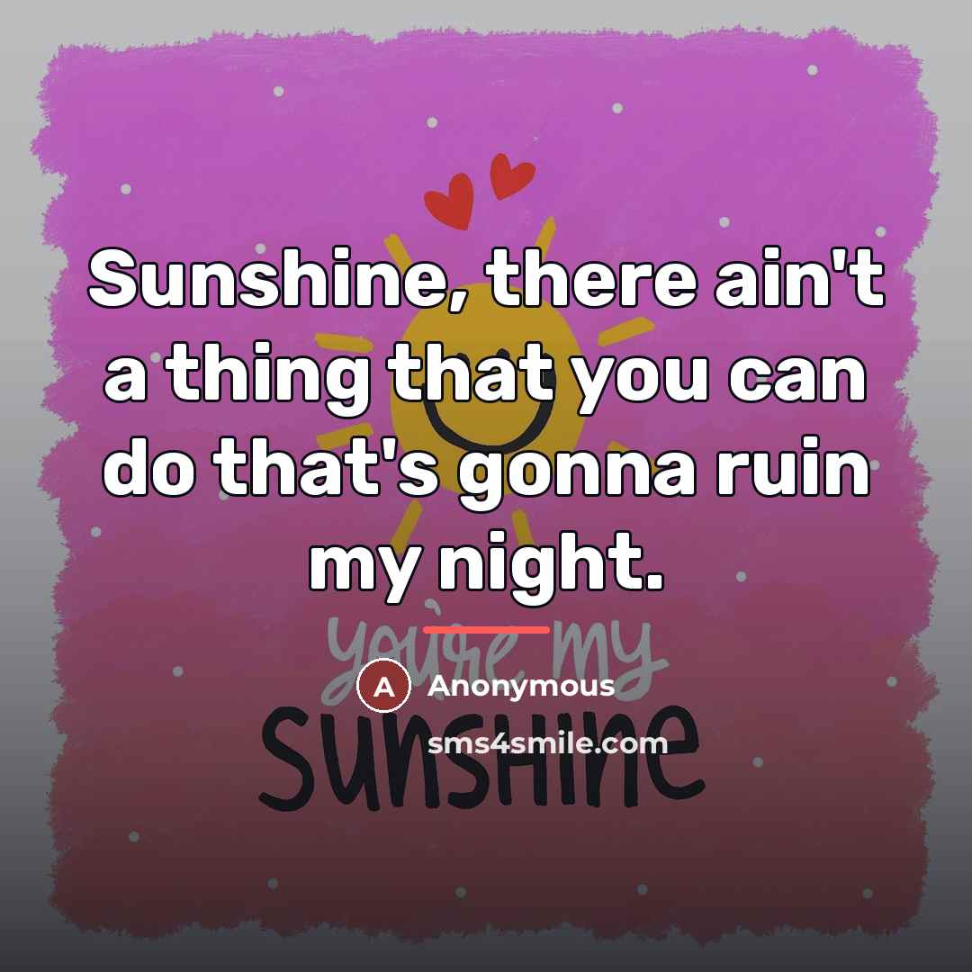 “Sunshine, there ain't a thing that you can do that's…” quote by Anonymous