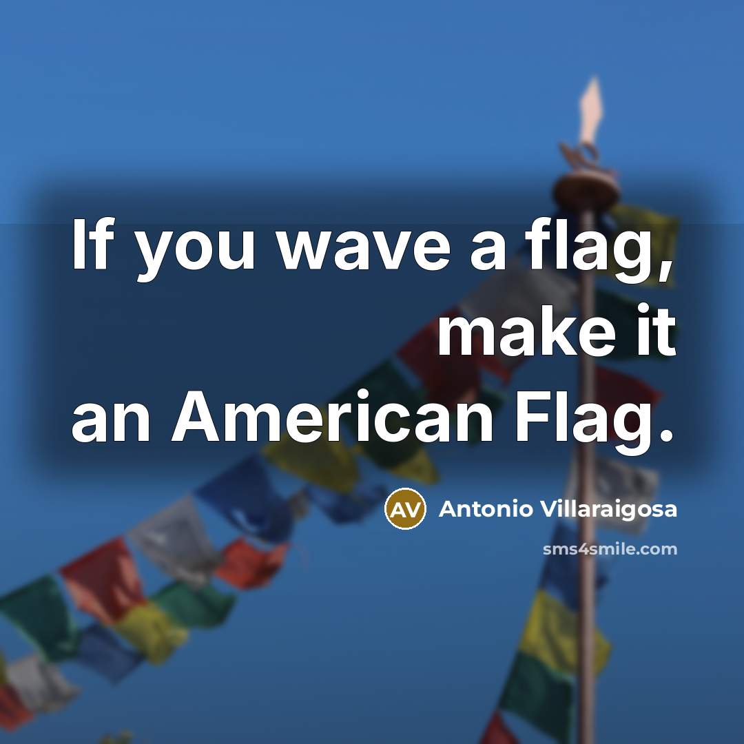 “If you wave a flag, make it an American Flag.…” quote by Antonio Villaraigosa