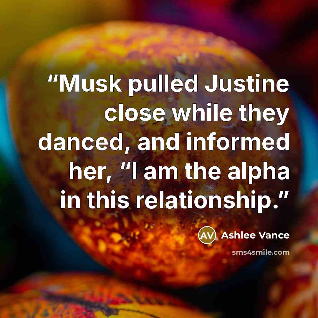 “Musk pulled Justine close while they danced, and informed her, “I am the alpha in this relationship.” quote by Ashlee Vance