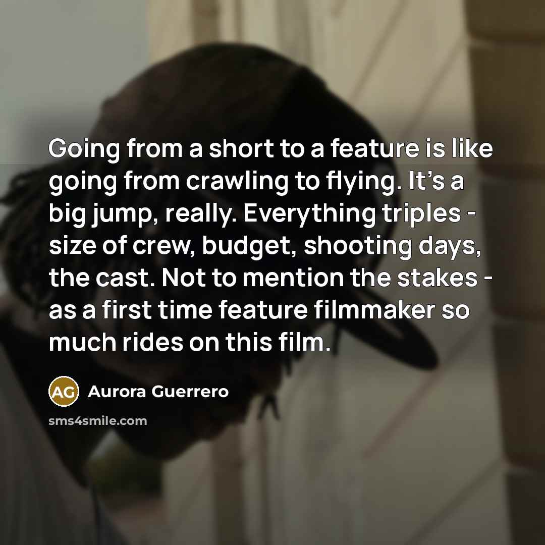 “Going from a short to a feature is like going…” quote by Aurora Guerrero