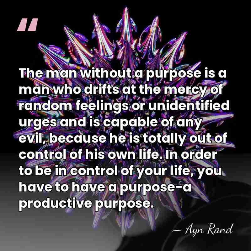 The man without a purpose is a man who drifts at the&hellip; - Ayn Rand