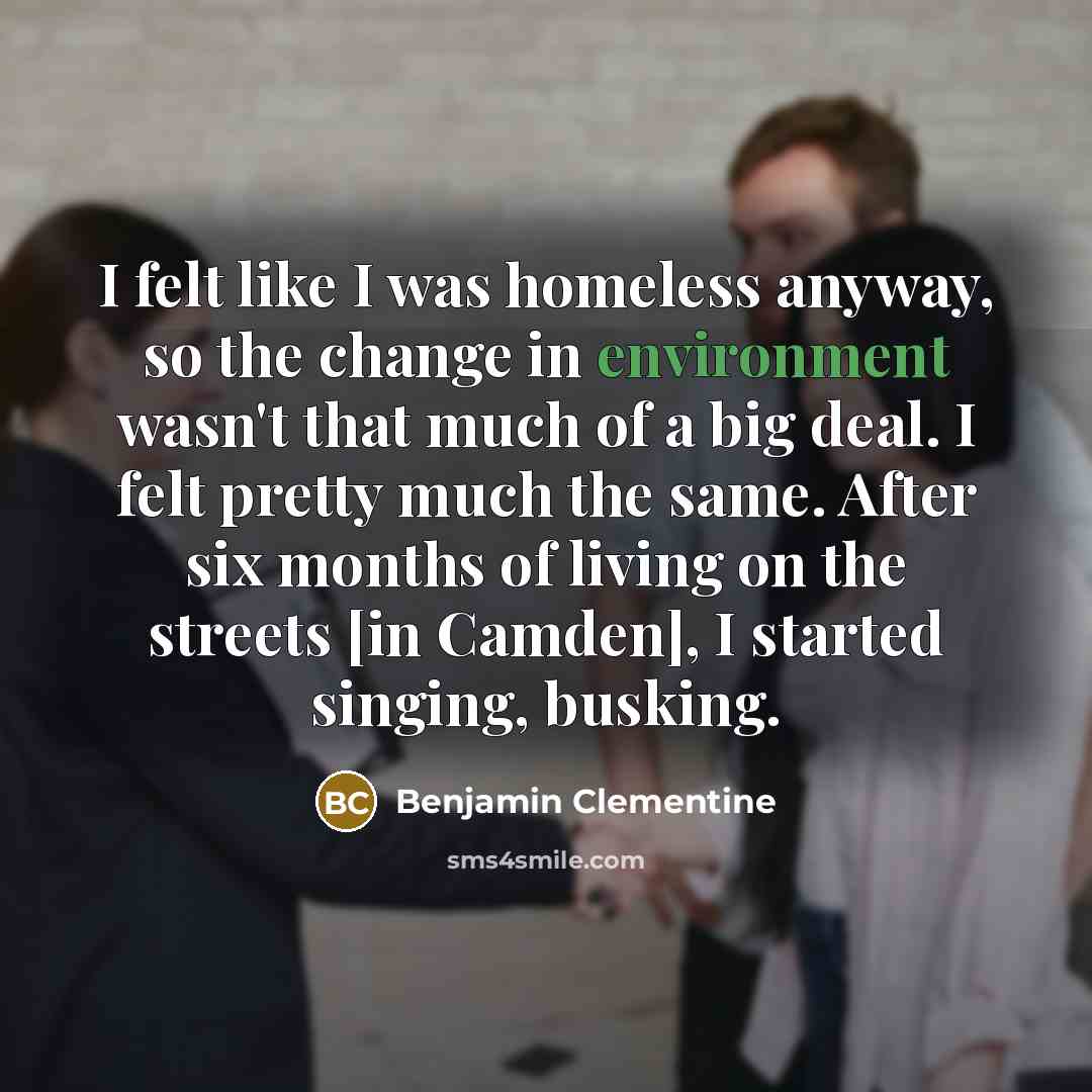“I felt like I was homeless anyway, so the change…” quote by Benjamin Clementine