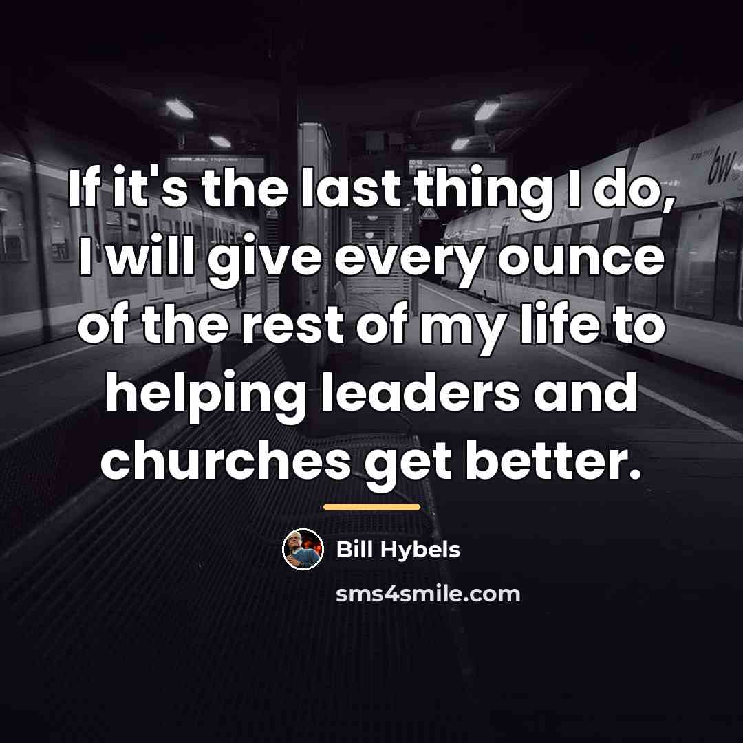 “If it's the last thing I do, I will give…” quote by Bill Hybels