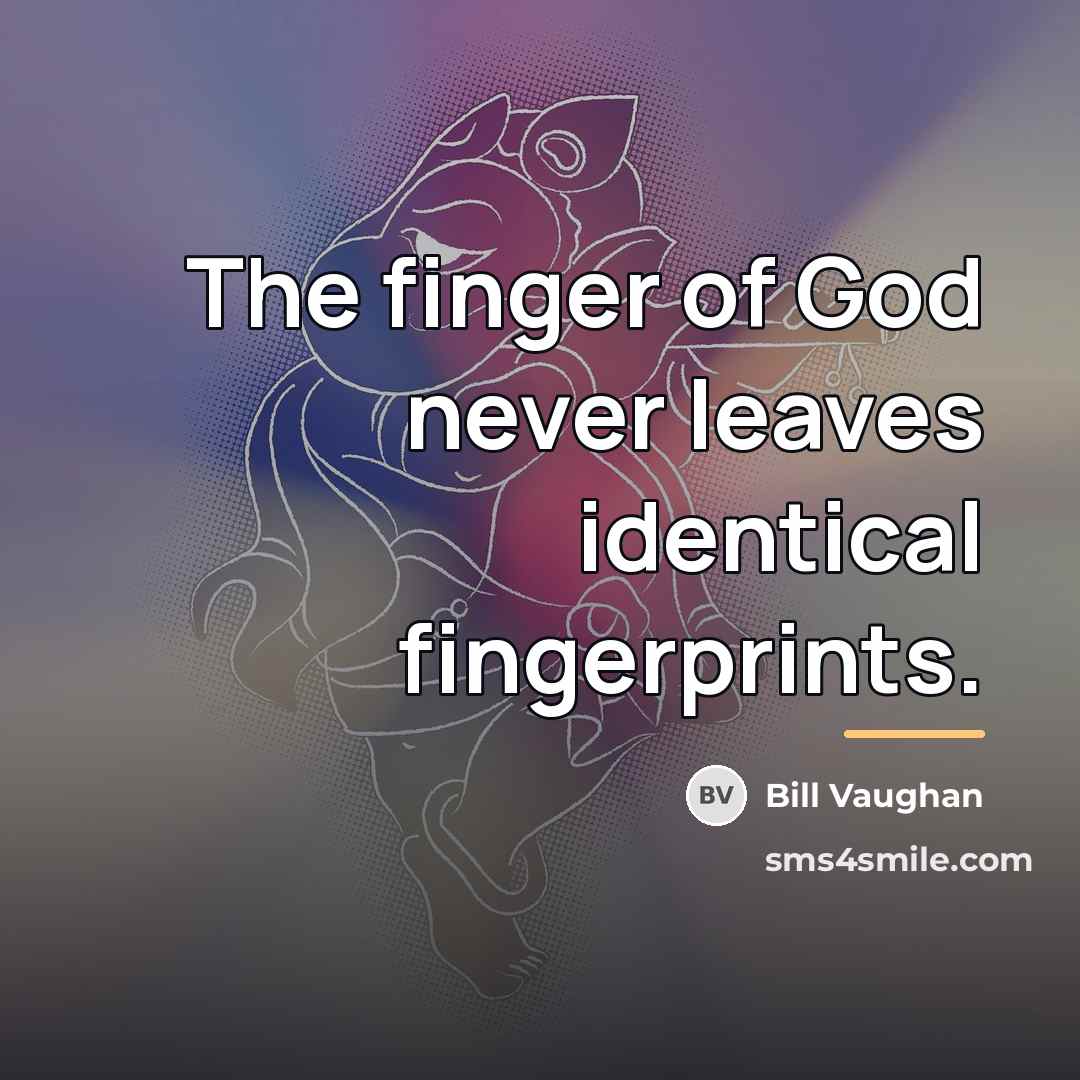 “The finger of God never leaves identical fingerprints.…” quote by Bill Vaughan