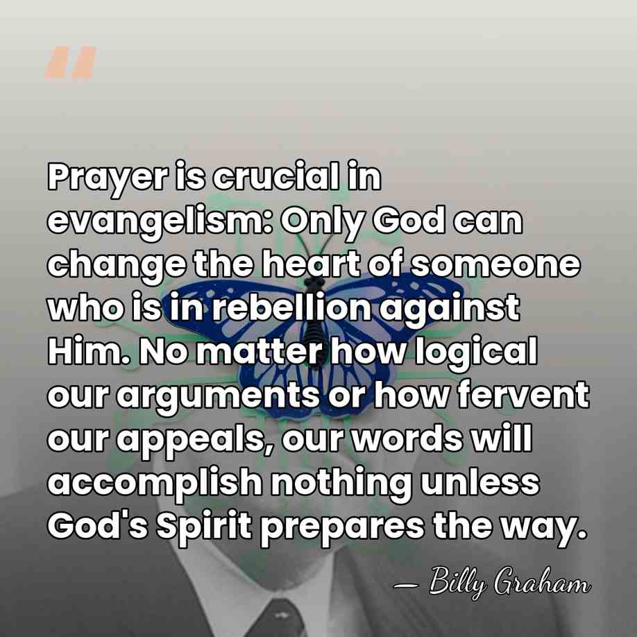 Prayer is crucial in evangelism: Only God can change the heart of&hellip; - Billy Graham