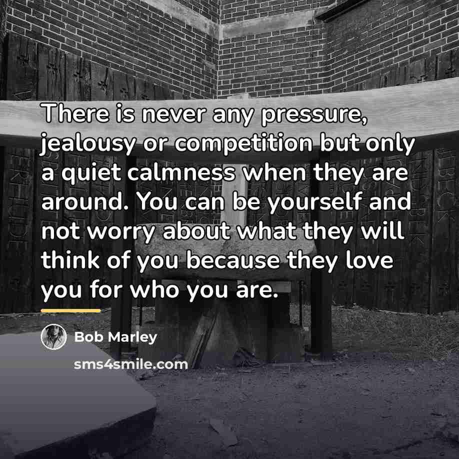 “There is never any pressure, jealousy or competition but only…” quote by Bob Marley