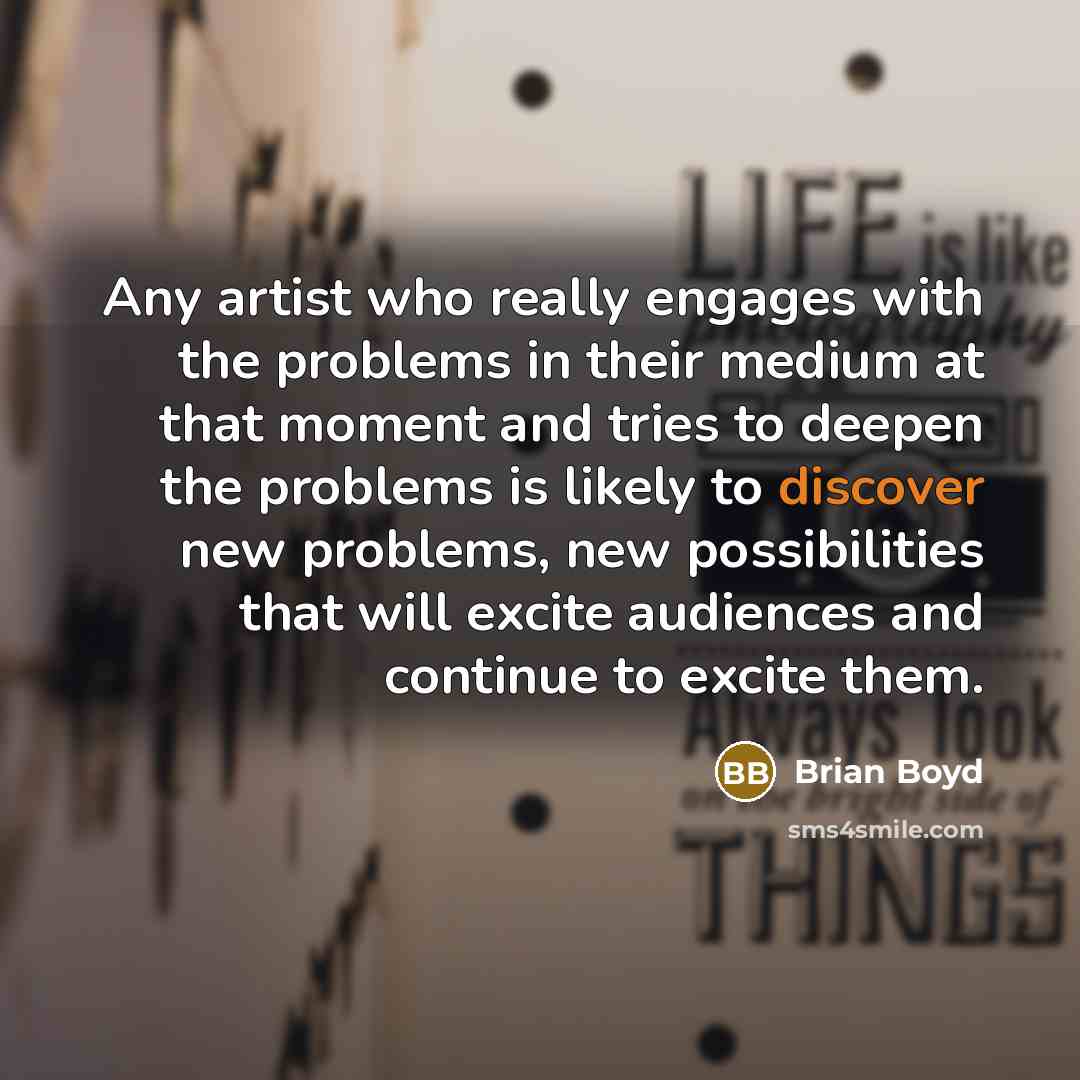 “Any artist who really engages with the problems in their…” quote by Brian Boyd