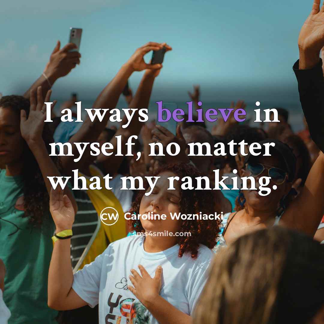 “I always believe in myself, no matter what my ranking.…” quote by Caroline Wozniacki