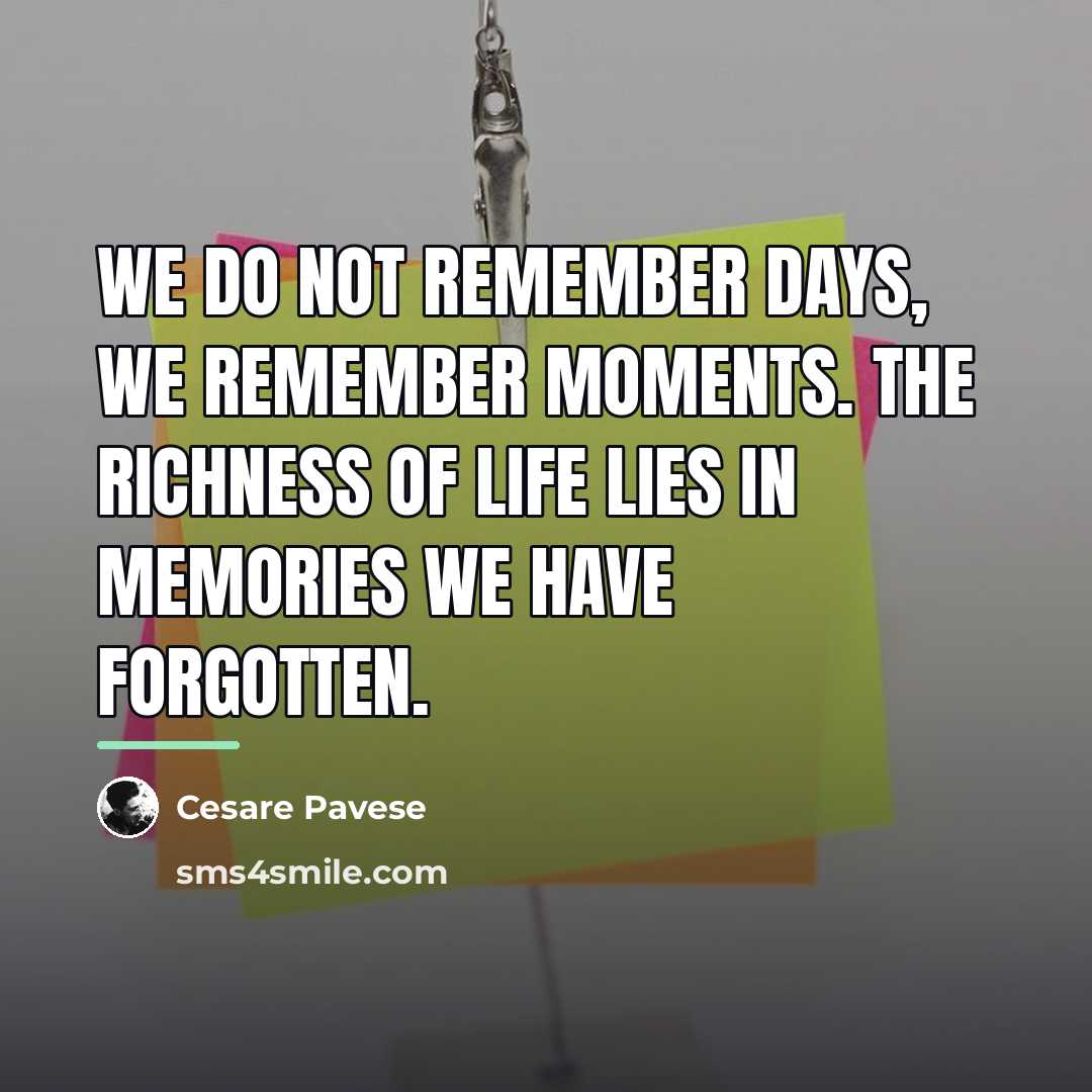 “We do not remember days, we remember moments. The richness…” quote by Cesare Pavese