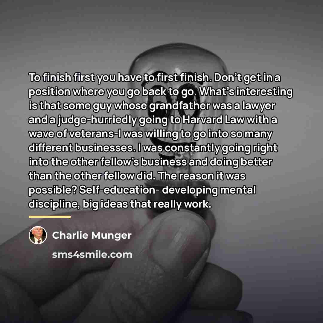 “To finish first you have to first finish. Don't get…” quote by Charlie Munger