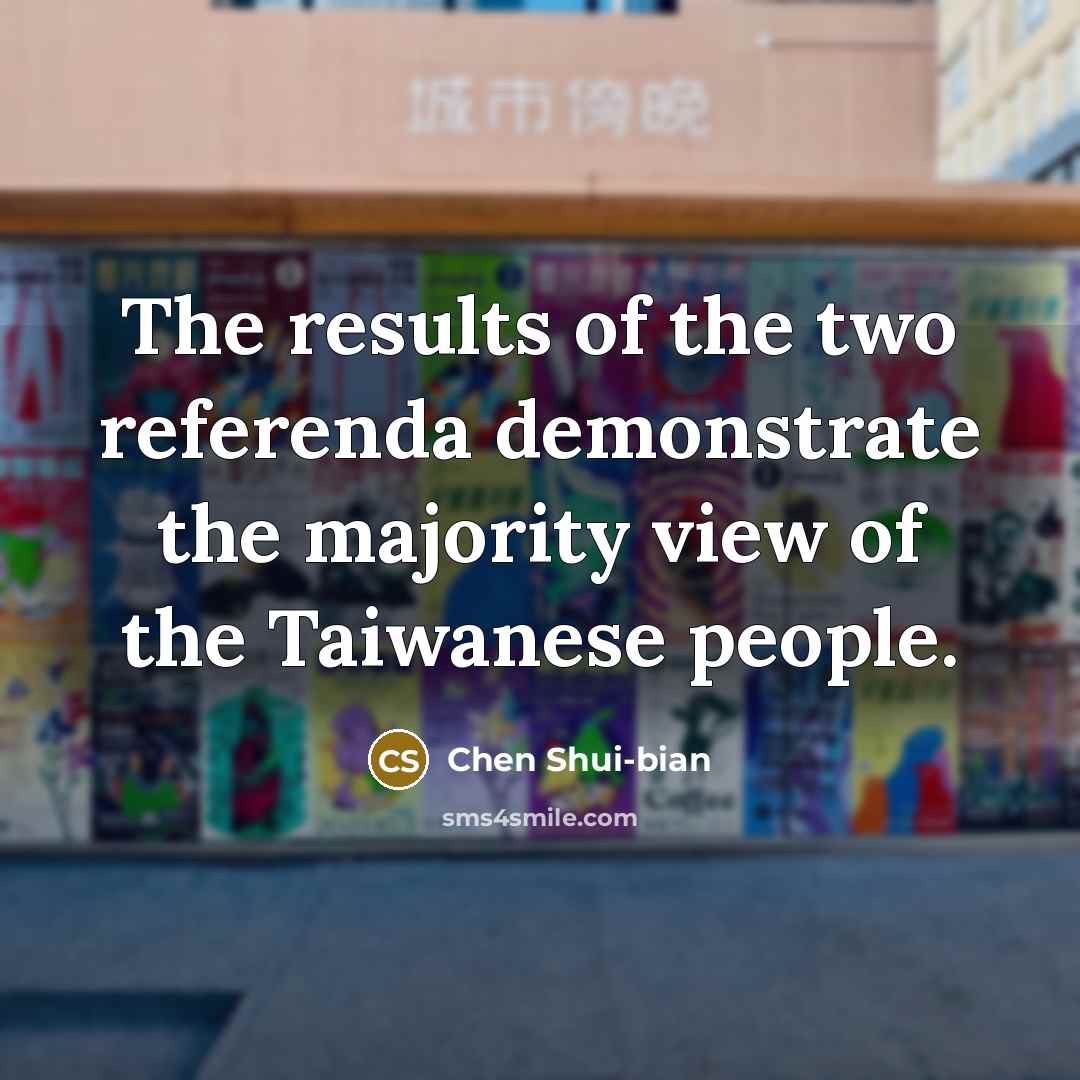 “The results of the two referenda demonstrate the majority view of the Taiwanese people.” quote by Chen Shui-bian