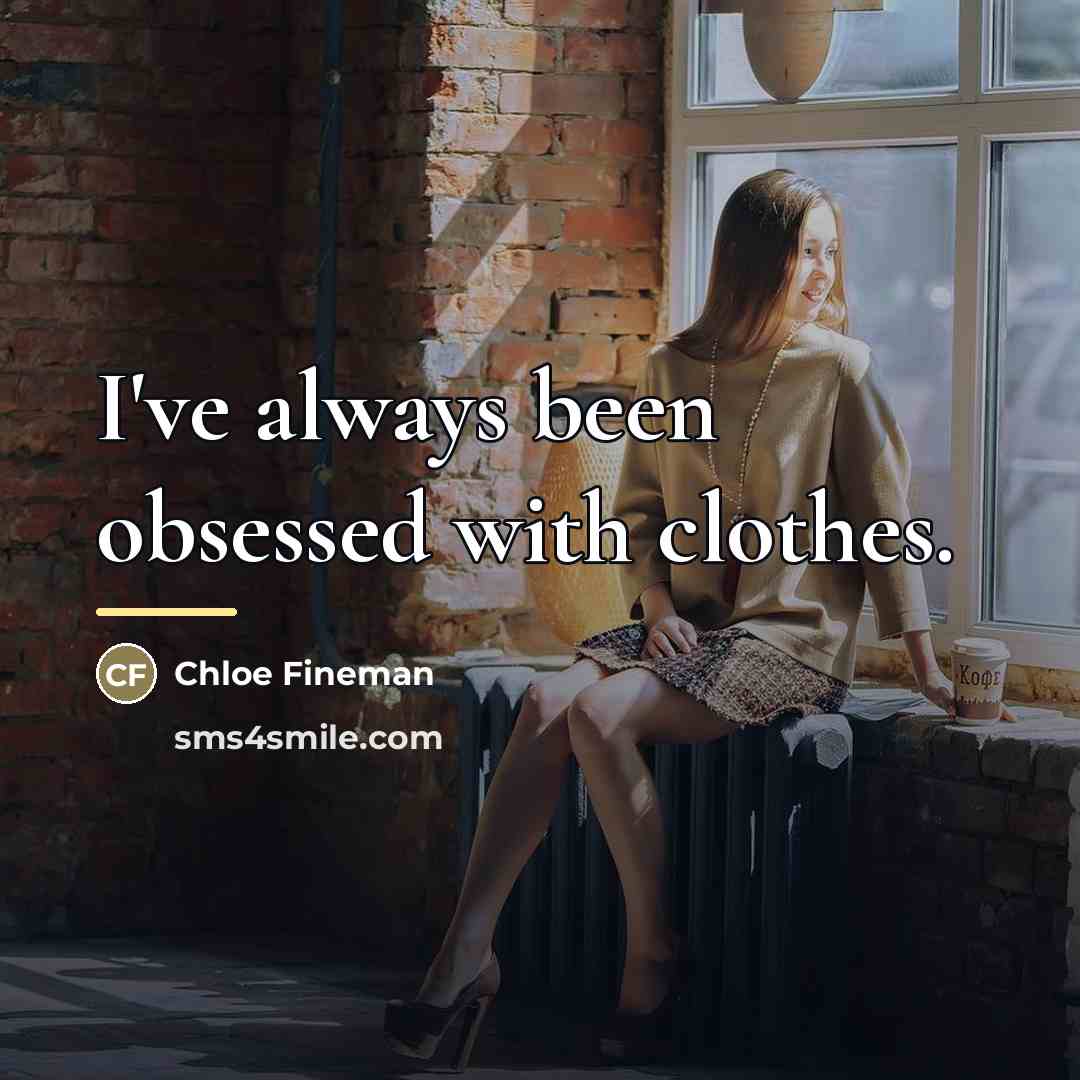 “I've always been obsessed with clothes.…” quote by Chloe Fineman