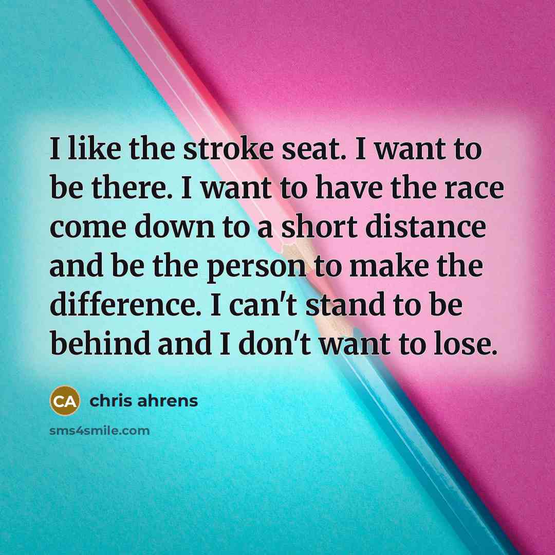 “I like the stroke seat. I want to be there.…” quote by Chris Ahrens