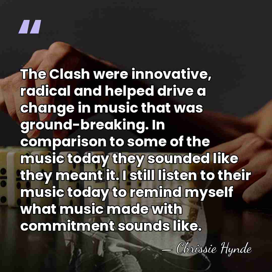 The Clash were innovative, radical and helped drive a change in music&hellip; - Chrissie Hynde