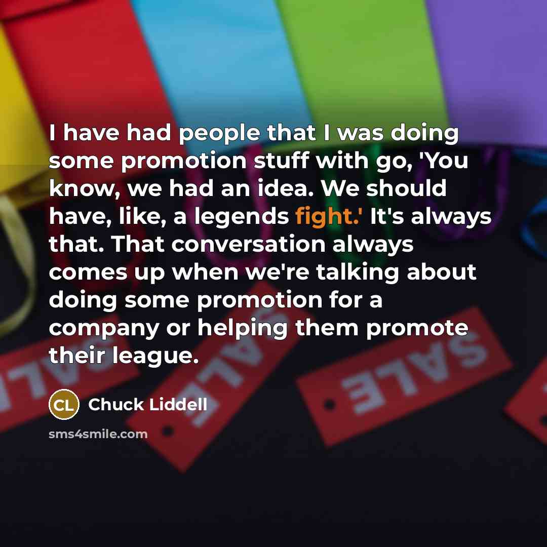 “I have had people that I was doing some promotion…” quote by Chuck Liddell