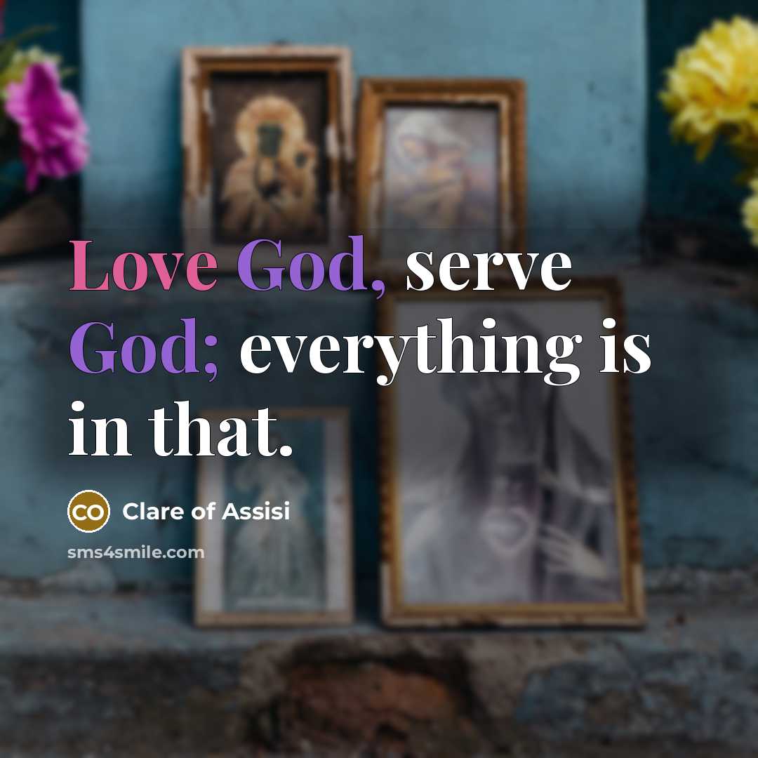 “Love God, serve God; everything is in that.…” quote by Clare of Assisi