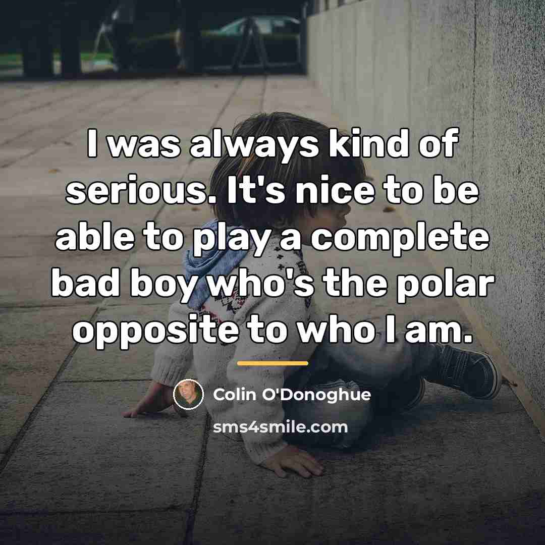 “I was always kind of serious. It's nice to be…” quote by Colin O'Donoghue