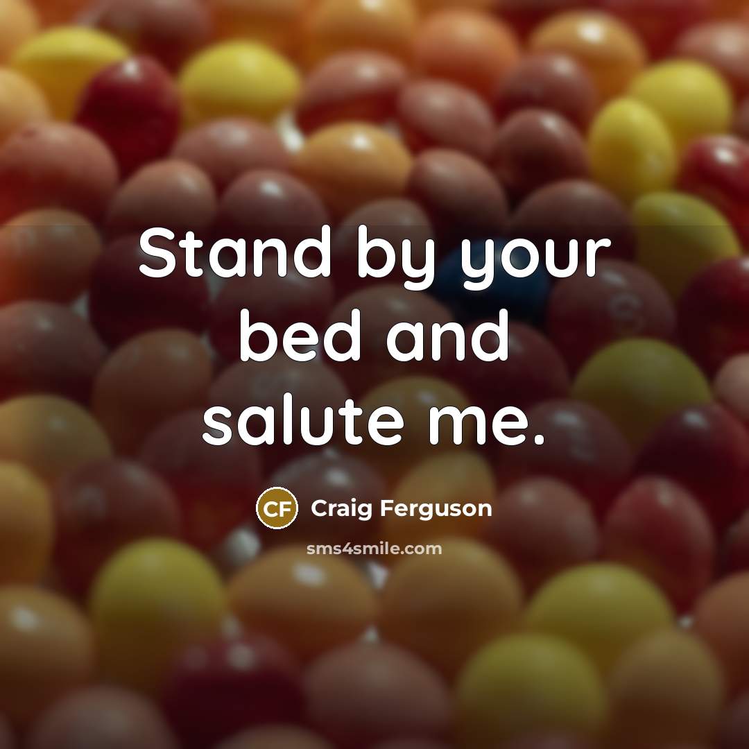 “Stand by your bed and salute me.…” quote by Craig Ferguson