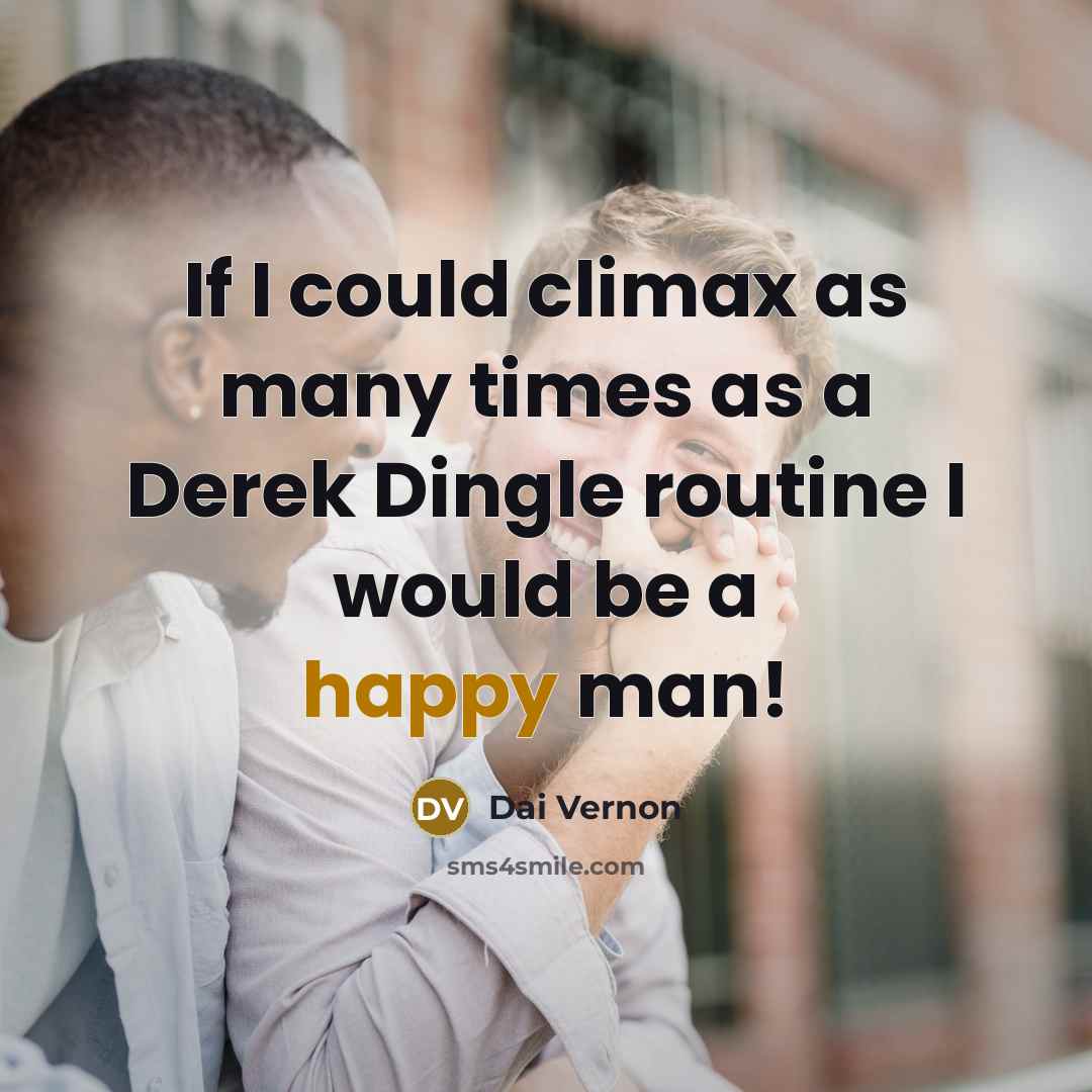 “If I could climax as many times as a Derek…” quote by Dai Vernon