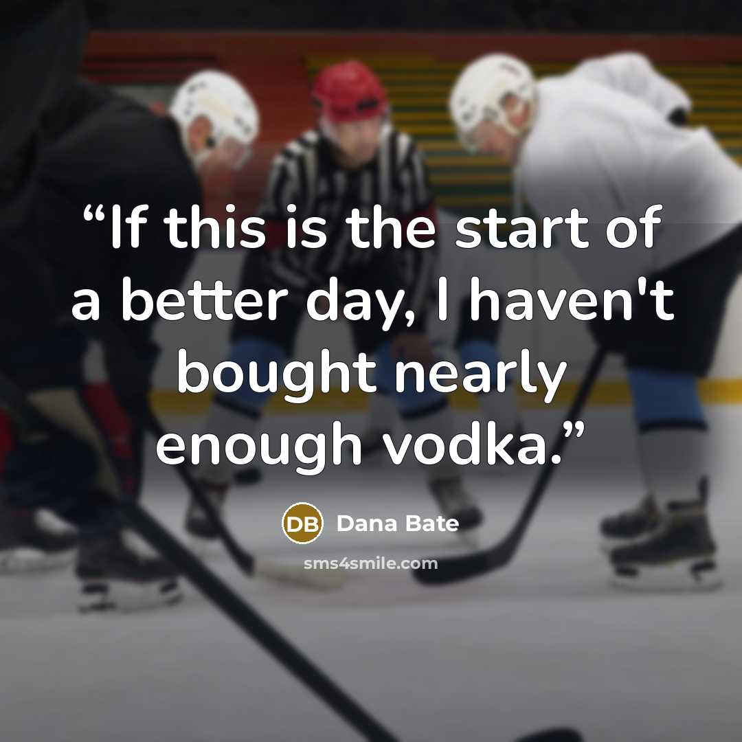 “If this is the start of a better day, I haven't bought nearly enough vodka.” quote by Dana Bate