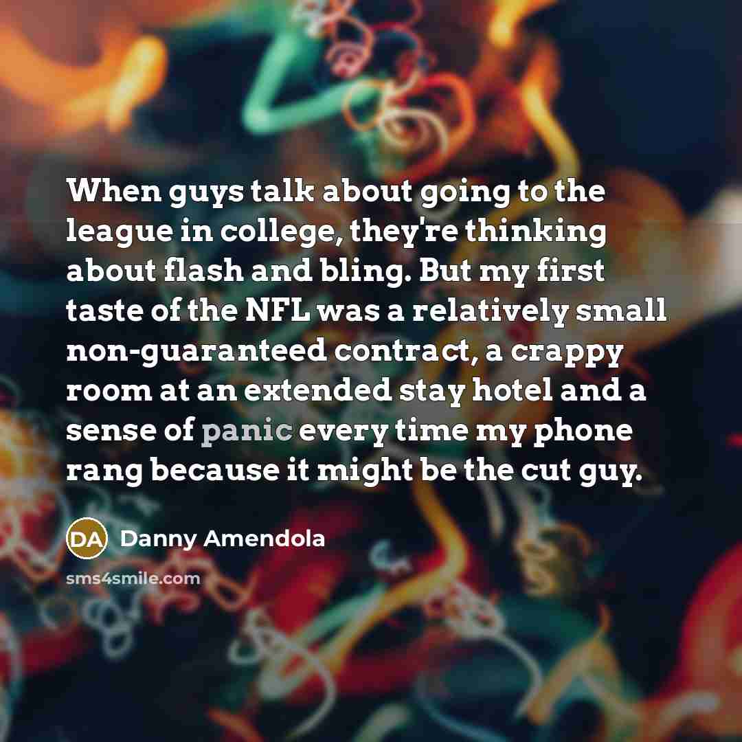 “When guys talk about going to the league in college,…” quote by Danny Amendola