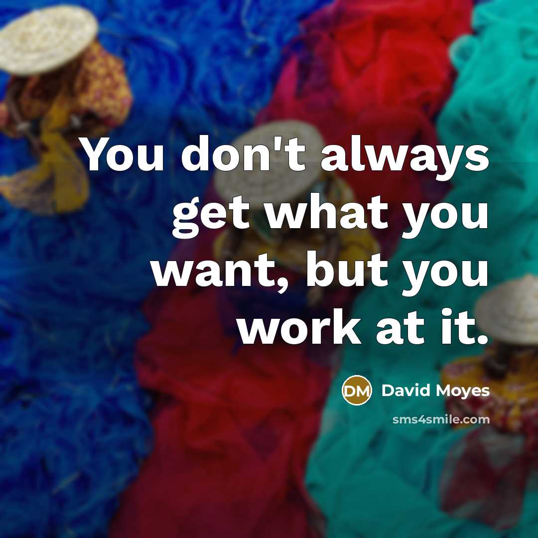 “You don't always get what you want, but you work…” quote by David Moyes