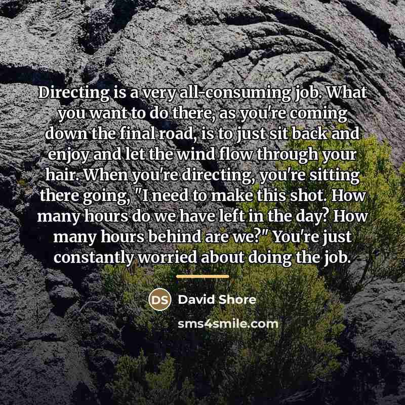 “Directing is a very all-consuming job. What you want to…” quote by David Shore