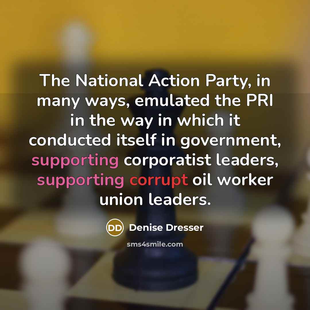 “The National Action Party, in many ways, emulated the PRI…” quote by Denise Dresser