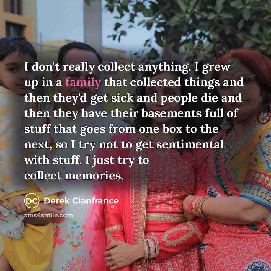 “I don't really collect anything. I grew up in a…” quote by Derek Cianfrance